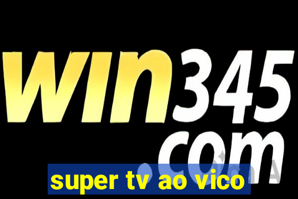 super tv ao vico